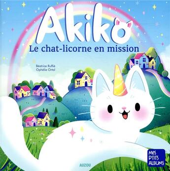 Couverture du livre « Akiko ; un chat-licorne en mission » de Beatrice Ruffie et Ophelie Ortal aux éditions Auzou