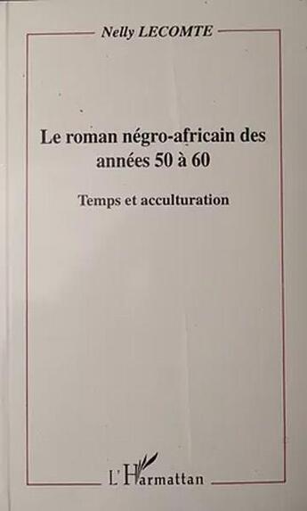 Couverture du livre « Le roman négro-africain des années 50 à 60 ; temps et acculturation » de Nelly Lecomte aux éditions L'harmattan