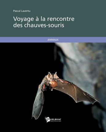 Couverture du livre « Voyage à la rencontre des chauves-souris » de Pascal Lavertu aux éditions Publibook