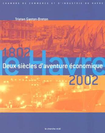 Couverture du livre « Le havre 1802-2002 - deux siecles d'aventure econoique » de Gaston-Breton/Rosay aux éditions Cherche Midi