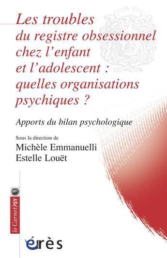 Couverture du livre « Les troubles du registre obsessionnel chez l'enfant et l'adolescent : quelle organisation psychique ? apports du bilan psychologique » de Michele Emmanuelli et Estelle Louet aux éditions Eres