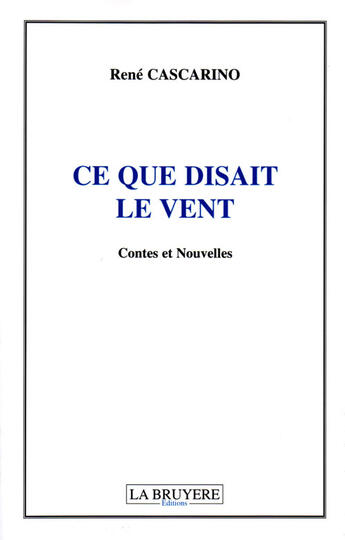 Couverture du livre « Ce que disait le vent » de Rene Cascarino aux éditions La Bruyere