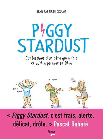 Couverture du livre « Piggy Stardust : confessions d'un père qui a fait ce qu'il a pu avec sa fille » de Jean-Baptiste Drouot aux éditions Phebus