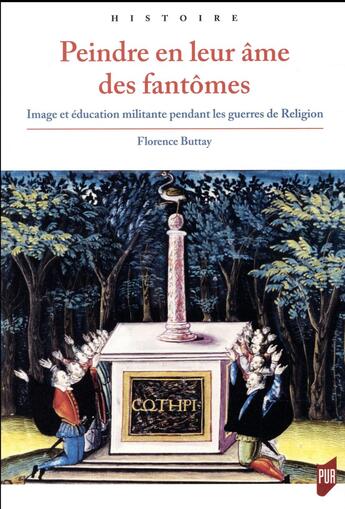 Couverture du livre « Peindre en leur âme des fantômes ; image et éducation militante pendant les guerres de religion » de Florence Buttay aux éditions Pu De Rennes