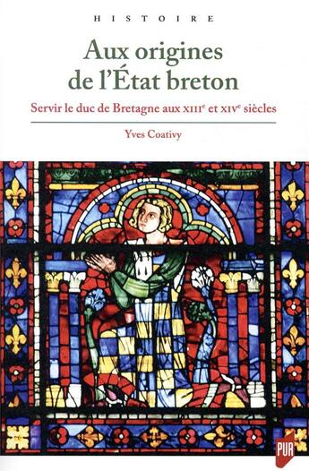 Couverture du livre « Aux origines de l'Etat breton ; servir le duc de Bretagne aux XIIIe et XIVe siècles » de Yves Coativy aux éditions Pu De Rennes