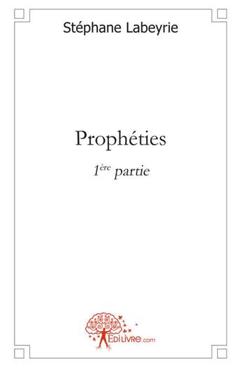 Couverture du livre « Prophéties ; 1ère partie » de Labeyrie Stephane aux éditions Edilivre