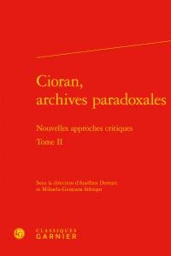 Couverture du livre « Cioran, archives paradoxales t.2 ; nouvelles approches critiques » de Aurelien Demars et Mihaela-Gentjana Stanisor aux éditions Classiques Garnier