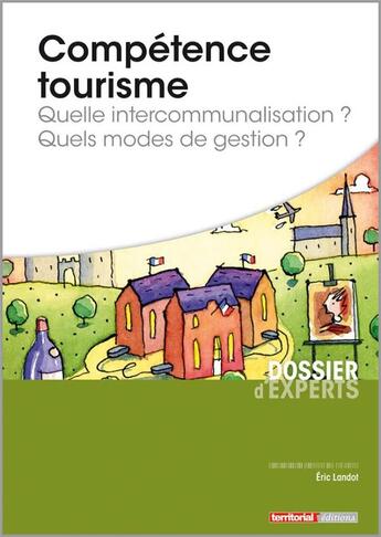 Couverture du livre « Compétence tourisme ; quelle intercommunalisation ? quels modes de gestion ? » de Eric Landot aux éditions Territorial
