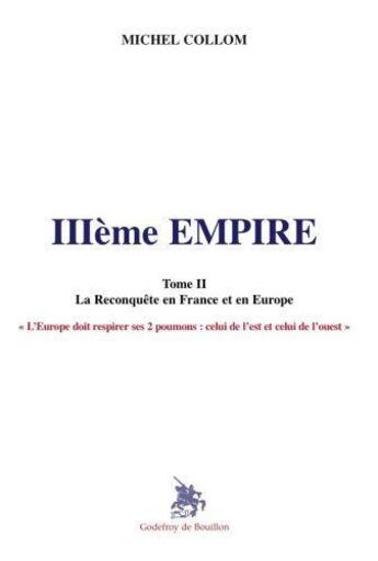 Couverture du livre « IIIe empire Tome 2 : la reconquête en France et en Europe » de Michel Collom aux éditions Godefroy De Bouillon