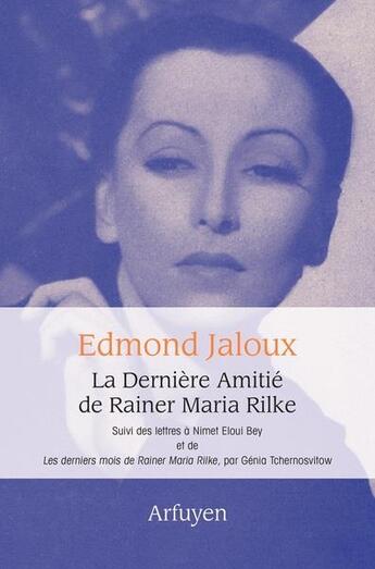 Couverture du livre « La dernière amitié de Rainer Maria Rilke ; lettres à Nimet Eloui Bey ; les derniers mots de Rainer Maria Rilke » de Edmond Jaloux et Genia Tchernosvitow aux éditions Arfuyen