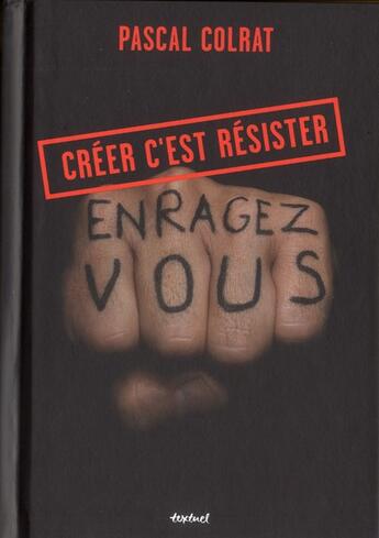 Couverture du livre « Créer c'est résister » de Pascal Colrat aux éditions Textuel