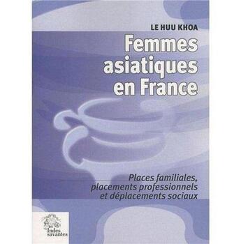 Couverture du livre « Femmes asiatiques en France ; places familiales, placements professionnels et déplacements sociaux » de Khoa Le Huu aux éditions Les Indes Savantes