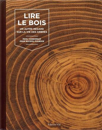 Couverture du livre « Lire le bois ; un autre regard sur la vie des arbres » de Paul Corbineau et Jean-Michel Flandin aux éditions Editions Vial
