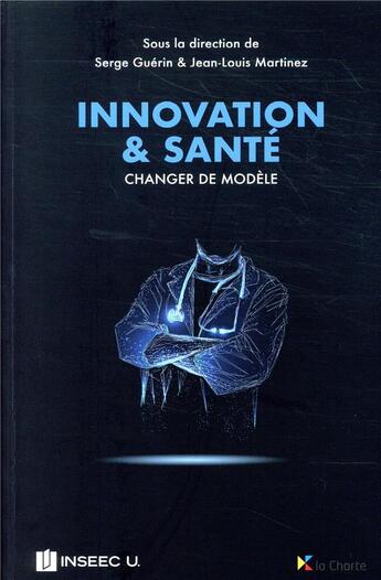 Couverture du livre « Innovation et santé ; changer de modèle » de Guerin/Serge et Jean-Louis Martinez aux éditions La Charte