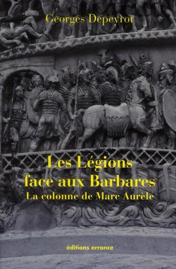 Couverture du livre « Les légions face aux Barbares ; la colonne de Marc-Aurèle » de Georges Depeyrot aux éditions Errance