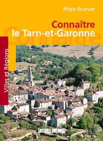 Couverture du livre « Connaitre le tarn et garonne » de Regis Granier aux éditions Sud Ouest Editions