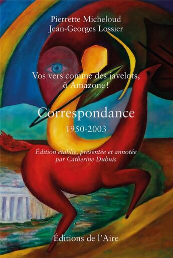 Couverture du livre « VOS VERS COMME DES JAVELOTS, Ô AMAZONE ! CORRESPONDANCE 1950-2003 : Edition établie, présentée et annotée par Catherine Dubuis » de Pierrette Micheloud et Jean-Georges Lossier aux éditions Éditions De L'aire