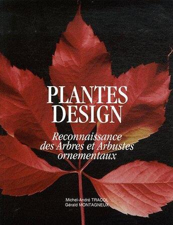 Couverture du livre « Plantes design ; reconnaissance des arbres et arbustes ornementaux » de Michel-Andre Tracol et Gerald Montagneux aux éditions M.a.t. Editeur