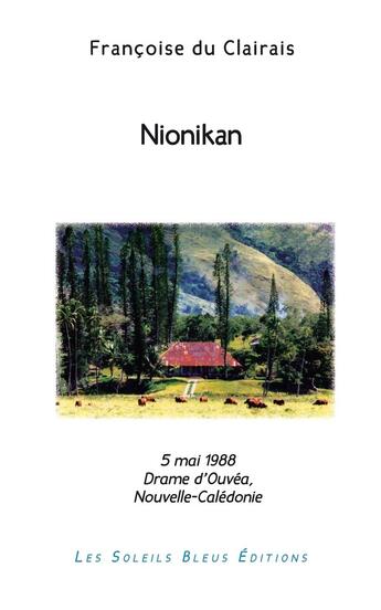 Couverture du livre « Nionikan : 5 mai 1988 Le drame d'Ouvéa en Nouvelle-Calédonie » de Françoise Du Clairais aux éditions Soleils Bleus