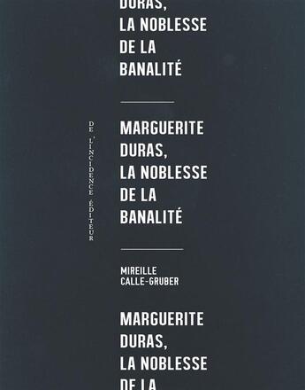 Couverture du livre « Marguerite Duras ou la noblesse de la banalité » de Mireille Calle-Gruber aux éditions De L'incidence