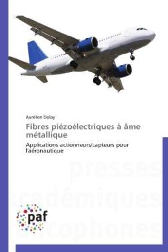 Couverture du livre « Fibres piezoelectriques a ame metallique - applications actionneurs/capteurs pour l'aeronautique » de Dolay Aurelien aux éditions Presses Academiques Francophones