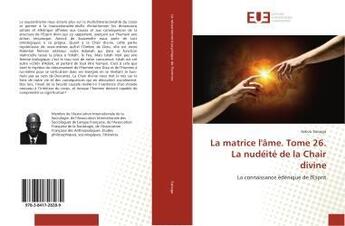 Couverture du livre « La matrice l'ame. tome 26. la nudeite de la chair divine » de Sekou Sanogo aux éditions Editions Universitaires Europeennes