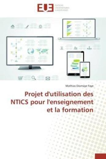 Couverture du livre « Projet d'utilisation des ntics pour l'enseignement et la formation » de Faye Mathias Diomaye aux éditions Editions Universitaires Europeennes