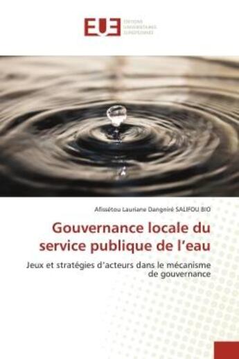 Couverture du livre « Gouvernance locale du service publique de l'eau - jeux et strategies d'acteurs dans le mecanisme de » de Salifou Bio A L D. aux éditions Editions Universitaires Europeennes