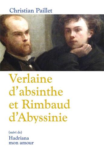 Couverture du livre « Verlaine d'absinthe et Rimbaud d'abyssinie ; Hadriana mon amour » de Christian Paillet aux éditions Librinova