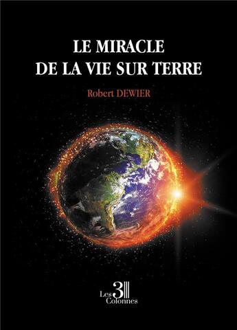 Couverture du livre « Le miracle de la vie sur Terre » de Robert Dewier aux éditions Les Trois Colonnes