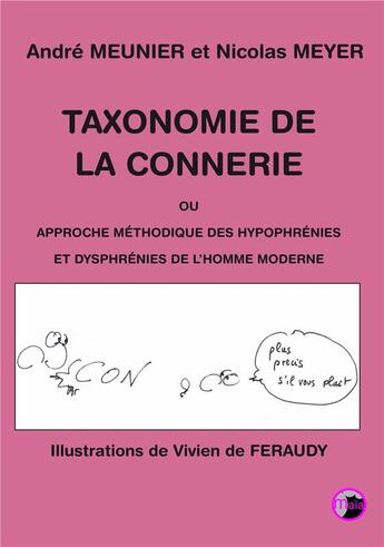 Couverture du livre « Taxonomie de la connerie ; ou approche méthodique des hypophrénies et dysphrénies de l'homme moderne » de Andre Meunier et Nicolas Meyer et Vivien De Feraudy aux éditions Editions Maia