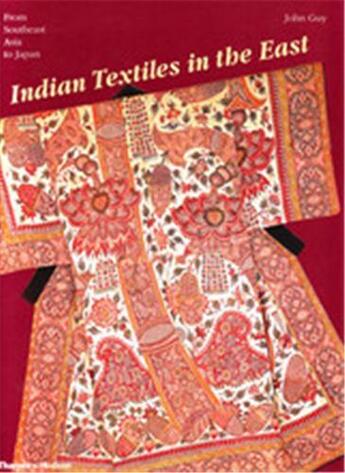 Couverture du livre « Indian textiles in the east from southeast asia to japan » de John Guy aux éditions Thames & Hudson