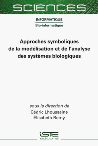 Couverture du livre « Approches symboliques de la modélisation et de l'analyse des systèmes biologiques » de Elisabeth Remy et Cedric Lhoussaine aux éditions Iste