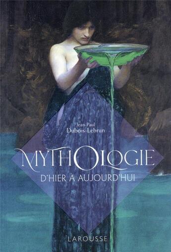 Couverture du livre « Mythologie d'hier à aujourd'hui » de Jean-Paul Dubois-Lebrun aux éditions Larousse