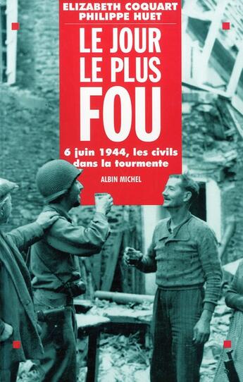 Couverture du livre « Le jour le plus fou - 6 juin 1944. les civils dans la tourmente » de Huet/Coquart aux éditions Albin Michel