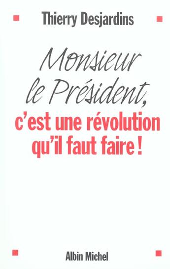 Couverture du livre « Monsieur Le President, C'Est Une Revolution Qu'Il Faut Faire ! » de Thierry Desjardins aux éditions Albin Michel