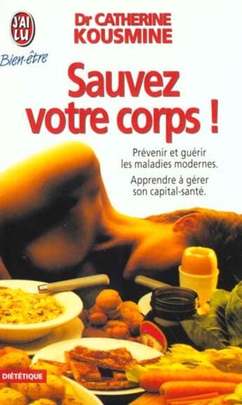 Couverture du livre « Sauvez votre corps - prevenir et guerir les maladies modernes - apprendre a gerer son capital-sante » de Catherine Kousmine aux éditions J'ai Lu