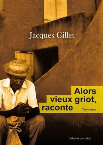 Couverture du livre « Alors, vieux griot, raconte » de Jacques Gillet aux éditions Amalthee