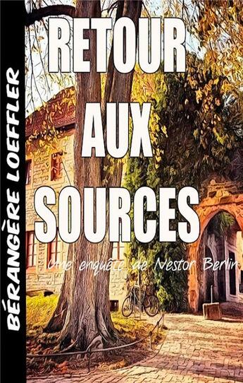 Couverture du livre « Retour aux sources ; une enquête de Nestor Berlin » de Berangere Loeffler aux éditions Books On Demand