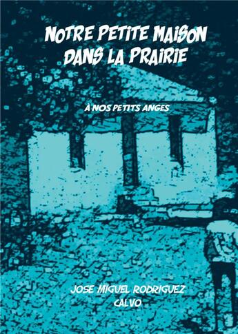 Couverture du livre « Notre petite maison dans la prairie - a nos petits anges » de Rodriguez Calvo J M. aux éditions Books On Demand