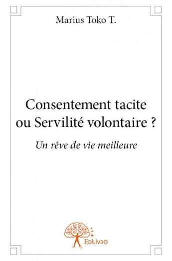 Couverture du livre « Consentement tacite ou servilité volontaire ? » de Marius Toko T. aux éditions Edilivre