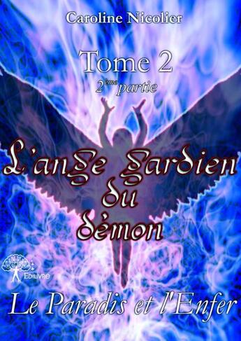 Couverture du livre « L'ange gardien du démon t.2 - 2ème partie ; le Paradis et l'Enfer » de Caroline Nicolier aux éditions Edilivre