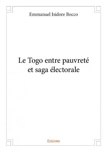 Couverture du livre « Le togo entre pauvrete et saga electorale » de Bocco E I. aux éditions Edilivre