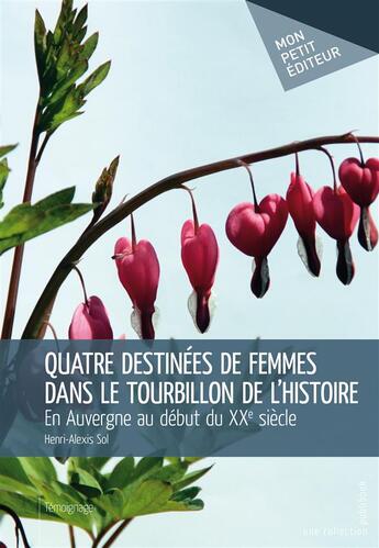 Couverture du livre « Quatre destinées de femmes dans le tourbillon de l'histoire » de Henri-Alexis Sol aux éditions Mon Petit Editeur