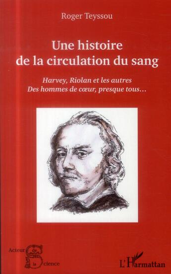 Couverture du livre « Une histoire de la circulation du sang ; Harvey, Riolan et les autres ; des hommes de coeur, presque tous... » de Roger Teyssou aux éditions L'harmattan