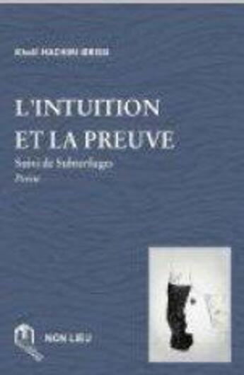 Couverture du livre « L'intuition et la preuve ; suivi de subterfuges » de Khalil Hachimi Idrissi aux éditions Eddif Maroc