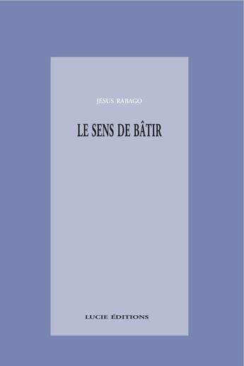 Couverture du livre « Le sens de bâtir » de Jesus Rabago aux éditions Epagine