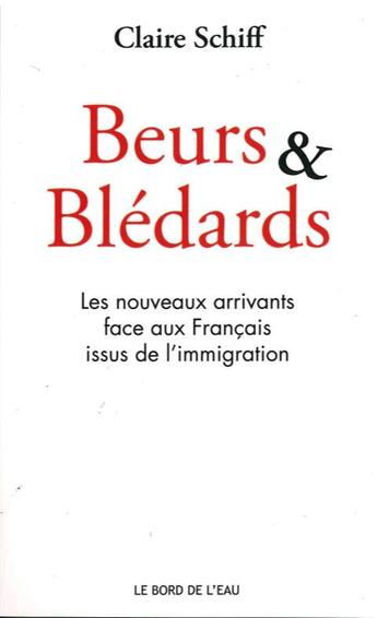 Couverture du livre « Beurs et blédards ; les nouveaux arrivants face aux français issus de l'immigration » de Claire Schiff aux éditions Bord De L'eau