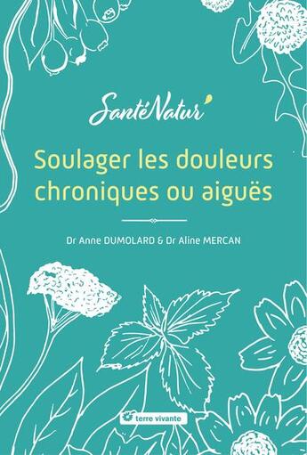 Couverture du livre « Soulager les douleurs chroniques ou aiguës » de Anne Dumolard et Aline Mercan aux éditions Terre Vivante