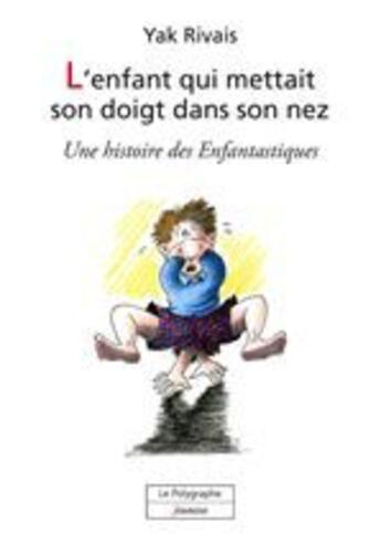 Couverture du livre « L'enfant qui mettait son doigt dans son nez » de Yak Rivais aux éditions Polygraphe